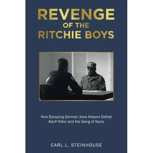Revenge of the Ritchie Boys: How Escaping German Jews Helped Defeat Adolf Hitler and His Gang of Nazis