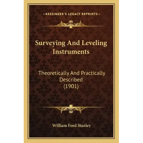 Surveying and Leveling Instruments: Theoretically and Practically Described (1901)