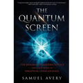 The Quantum Screen: The Enigmas of Modern Physics and a New Model of Perceptual Consciousness
