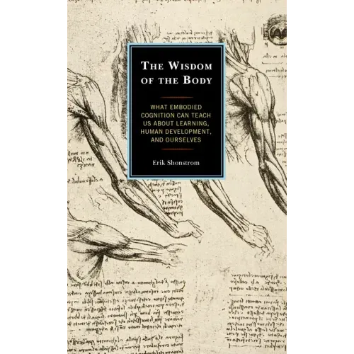The Wisdom of the Body: What Embodied Cognition Can Teach us about Learning, Human Development, and Ourselves