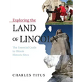 Exploring the Land of Lincoln: The Essential Guide to Illinois Historic Sites