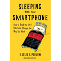 Sleeping with Your Smartphone: How to Break the 24/7 Habit and Change the Way You Work