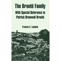The Bronte Family: With Special Reference to Patrick Branwell Bronte