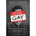 Why I Don't Call Myself Gay: How I Reclaimed My Sexual Reality and Found Peace