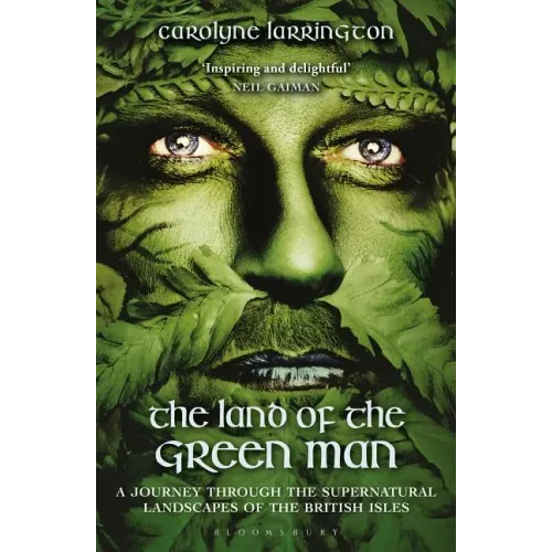 The Land of the Green Man: A Journey Through the Supernatural Landscapes of the British Isles