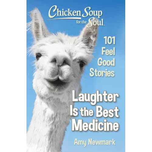 Chicken Soup for the Soul: Laughter Is the Best Medicine: 101 Feel Good Stories