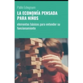 La Economía Pensada Para Niños: elementos básicos para entender su funcionamiento
