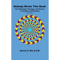 Nobody Wrote This Book: The Philosophy, Theology, and Science of Creation and Evolution