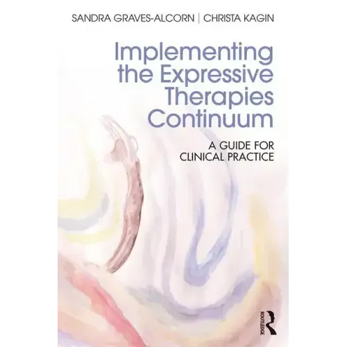 Implementing the Expressive Therapies Continuum: A Guide for Clinical Practice