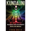Kundalini: Awaken Your Kundalini And Live Better