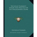 Nicholas Flammel's Theory and Practice of the Philosopher's Stone