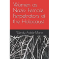 Women as Nazis: Female Perpetrators of the Holocaust