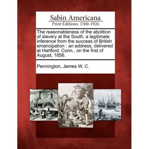 The Reasonableness of the Abolition of Slavery at the South, a Legitimate Inference from the Success of British Emancipation: An Address, Delivered at