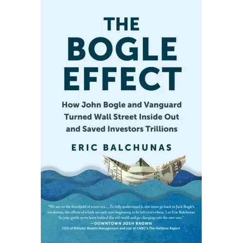 The Bogle Effect: How John Bogle and Vanguard Turned Wall Street Inside Out and Saved Investors Trillions