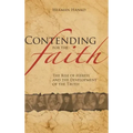 Contending for the Faith: The Rise of Heresy and the Development of the Truth