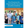 Five Practices for Improving the Success of Latino Students: A Guide for Secondary School Leaders