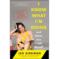 I Know What I'm Doing -- And Other Lies I Tell Myself: Dispatches from a Life Under Construction
