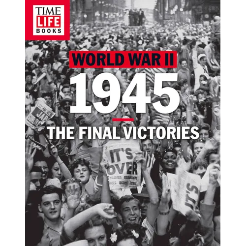 Time-Life World War II: 1945: The Final Victories