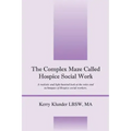 The Complex Maze Called Hospice Social Work: A realistic and light hearted look at the roles and techniques of Hospice social workers