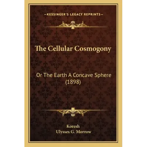 The Cellular Cosmogony: Or The Earth A Concave Sphere (1898)