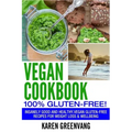 Vegan Cookbook - 100% Gluten Free: Insanely Good, Vegan Gluten Free Recipes for Weight Loss & Wellbeing