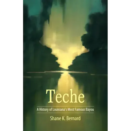 Teche: A History of Louisiana's Most Famous Bayou