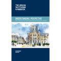 The Urban Sketching Handbook Understanding Perspective: Easy Techniques for Mastering Perspective Drawing on Location