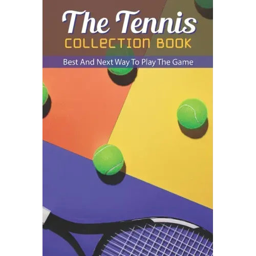 The Tennis Collection Book: Best And Next Way To Play The Game: Tennis Tactics