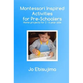 Montessori Inspired Activities for Pre-Schoolers: Home Based Projects for 2-6 Year Olds