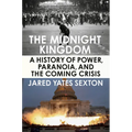 The Midnight Kingdom: A History of Power, Paranoia, and the Coming Crisis