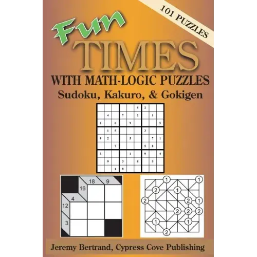 Fun Times with Math-Logic Puzzles: Sudoku, Kakuro, & Gokigen