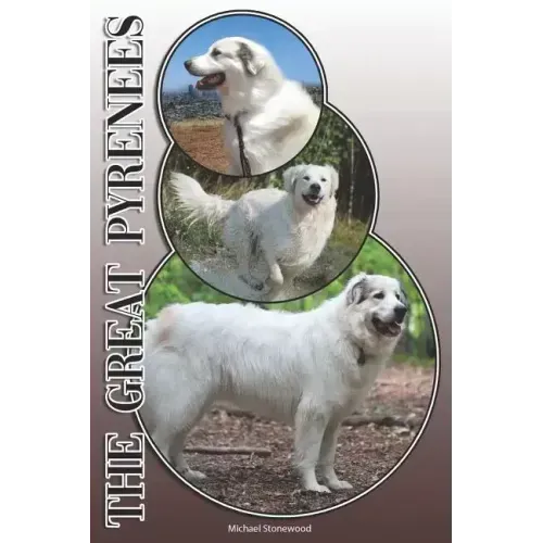 The Great Pyrenees: A Complete and Comprehensive Owners Guide To: Buying, Owning, Health, Grooming, Training, Obedience, Understanding and