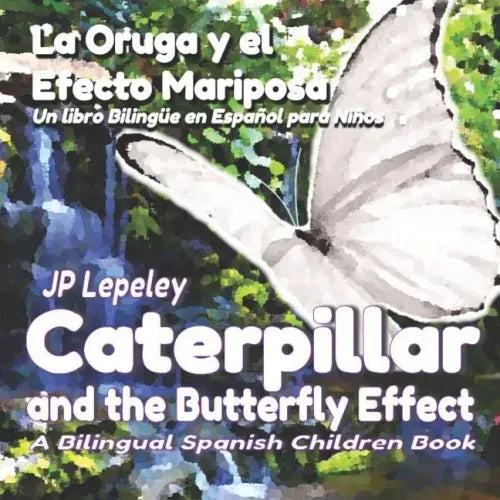 Caterpillar and the Butterfly Effect. La Oruga y el Efecto Mariposa: A Bilingual Spanish Children Book. Un libro Bilingüe en Español para Niños