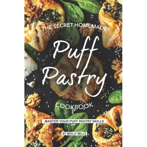 The Secret Homemade Puff Pastry Cookbook: Master your Puff Pastry Skills