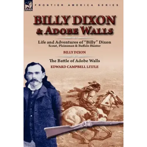 Billy Dixon & Adobe Walls: Scout, Plainsman & Buffalo Hunter