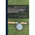 Brook Trout Fishing; an Account of a Trip of the Oquossoc Angling Association to Northern Maine in June, 1869