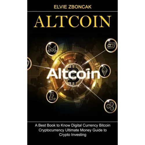 Altcoin: A Best Book to Know Digital Currency Bitcoin (Cryptocurrency Ultimate Money Guide to Crypto Investing)