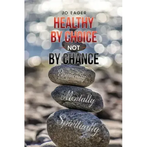 Healthy by Choice, Not by Chance: Physically, Mentally, and Spiritually