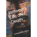 Between Life and Death: A Paramedic's Story
