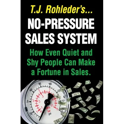 No-Pressure Sales System: How Even Quiet and Shy People Can Make a Fortune in Sales.