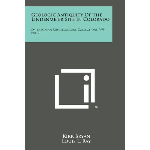 Geologic Antiquity of the Lindenmeier Site in Colorado: Smithsonian Miscellaneous Collections, V99, No. 2