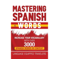 Mastering Spanish Words: Increase Your Vocabulary with Over 3000 Spanish Words in Context