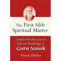 The First Sikh Spiritual Master: Timeless Wisdom from the Life and Teachings of Guru Nanak