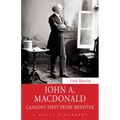 John A. MacDonald: Canada's First Prime Minister