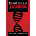 No Such Thing as Terminal: The Rediscovery of the Lost Secret German Cure for Cancer and the Fountain of Youth