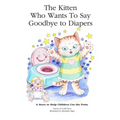 The Kitten Who Wants to Say Goodbye to Diapers: A Story to Help Children Use The Potty
