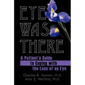 Eye Was There: A Patient's Guide to Coping with the Loss of an Eye