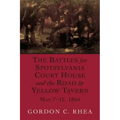 Battles for Spotsylvania Court House and the Road to Yellow Tavern, May 7-12, 1864