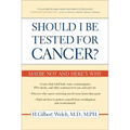 Should I Be Tested for Cancer?: Maybe Not and Here's Why