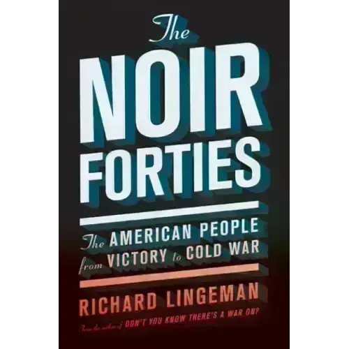 The Noir Forties: The American People from Victory to Cold War